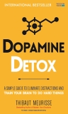 Dopamine Detox: A Short Guide to Remove Distractions and Get Your Brain to Do Hard Things