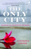 THE ONLY CITY: BOMBAY IN EIGHTEEN STORIES